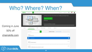 #chainskills
Who? Where? When?
36
Coming in June
50% off
chainskills.com
 