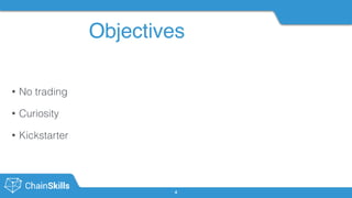 Objectives
4
• No trading
• Curiosity
• Kickstarter
 