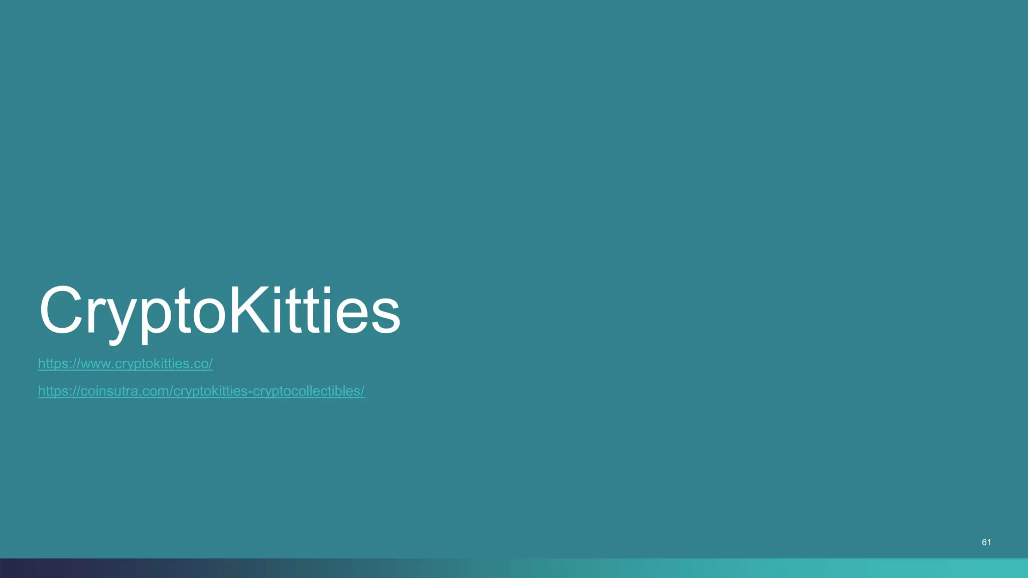61
CryptoKitties
https://coinsutra.com/cryptokitties-cryptocollectibles/
https://www.cryptokitties.co/
 
