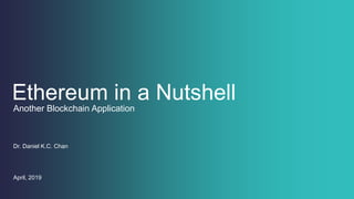 Ethereum in a Nutshell
Dr. Daniel K.C. Chan
April, 2019
Another Blockchain Application
 