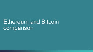36
Ethereum and Bitcoin
comparison
 