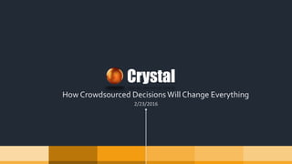 How Crowdsourced Decisions Will Change Everything
Crystal
2/23/2016
 