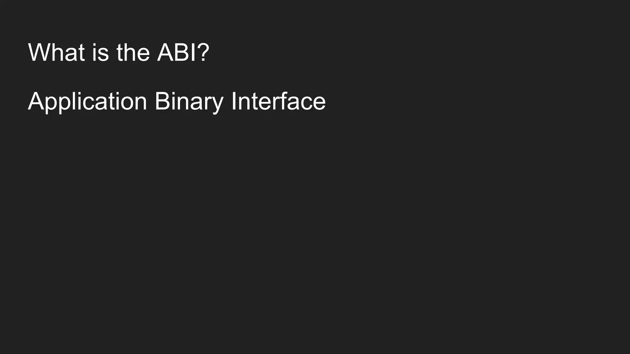 What is the ABI?
Application Binary Interface
 