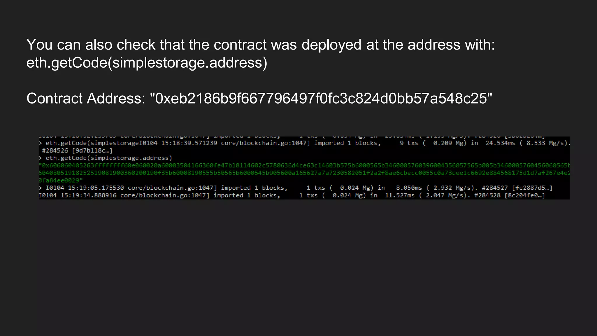 You can also check that the contract was deployed at the address with:
eth.getCode(simplestorage.address)
Contract Address: "0xeb2186b9f667796497f0fc3c824d0bb57a548c25"
 