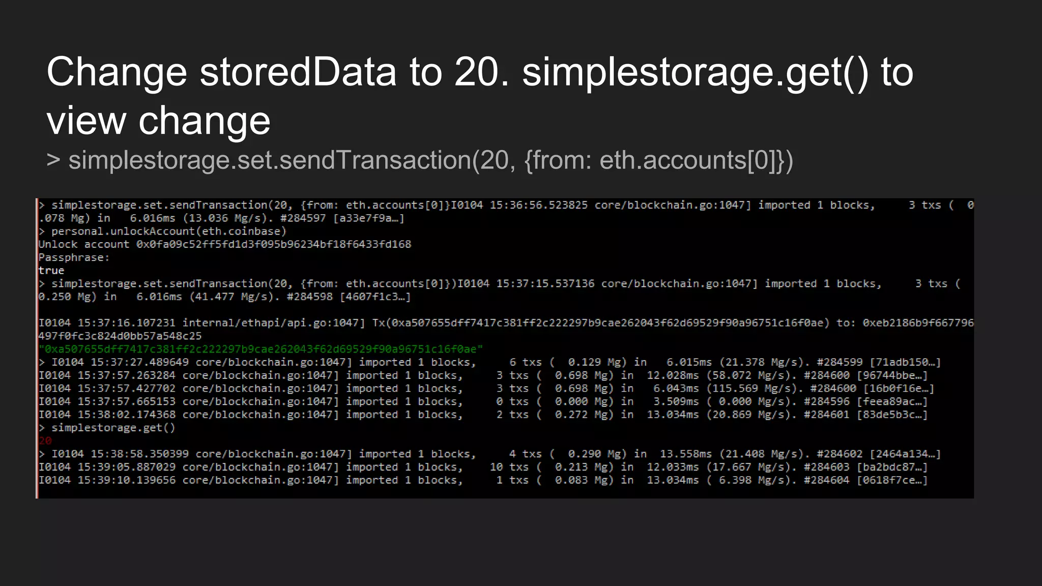 Change storedData to 20. simplestorage.get() to
view change
> simplestorage.set.sendTransaction(20, {from: eth.accounts[0]})
 