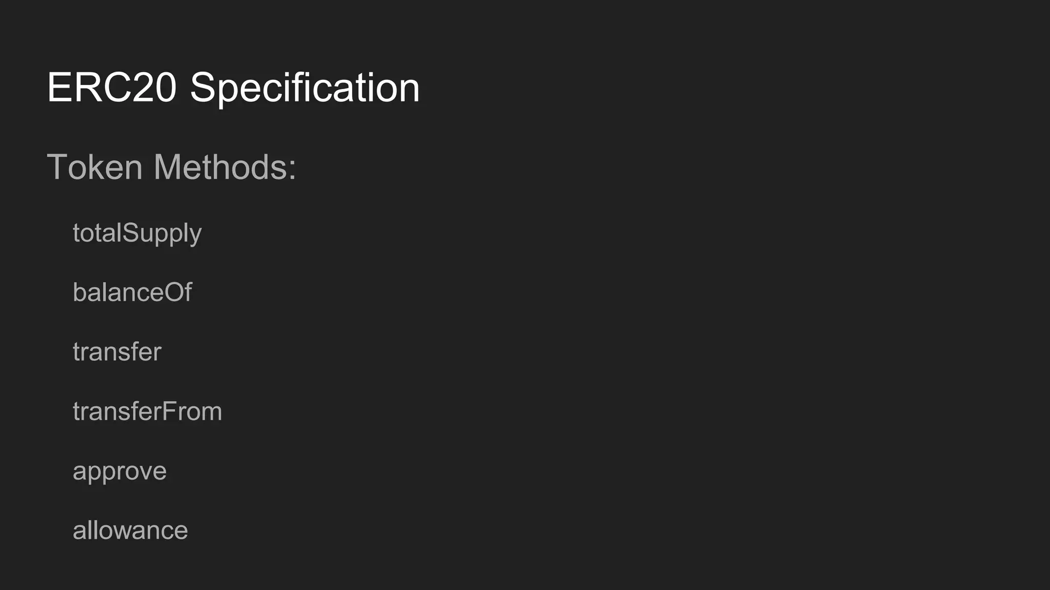 ERC20 Specification
Token Methods:
totalSupply
balanceOf
transfer
transferFrom
approve
allowance
 