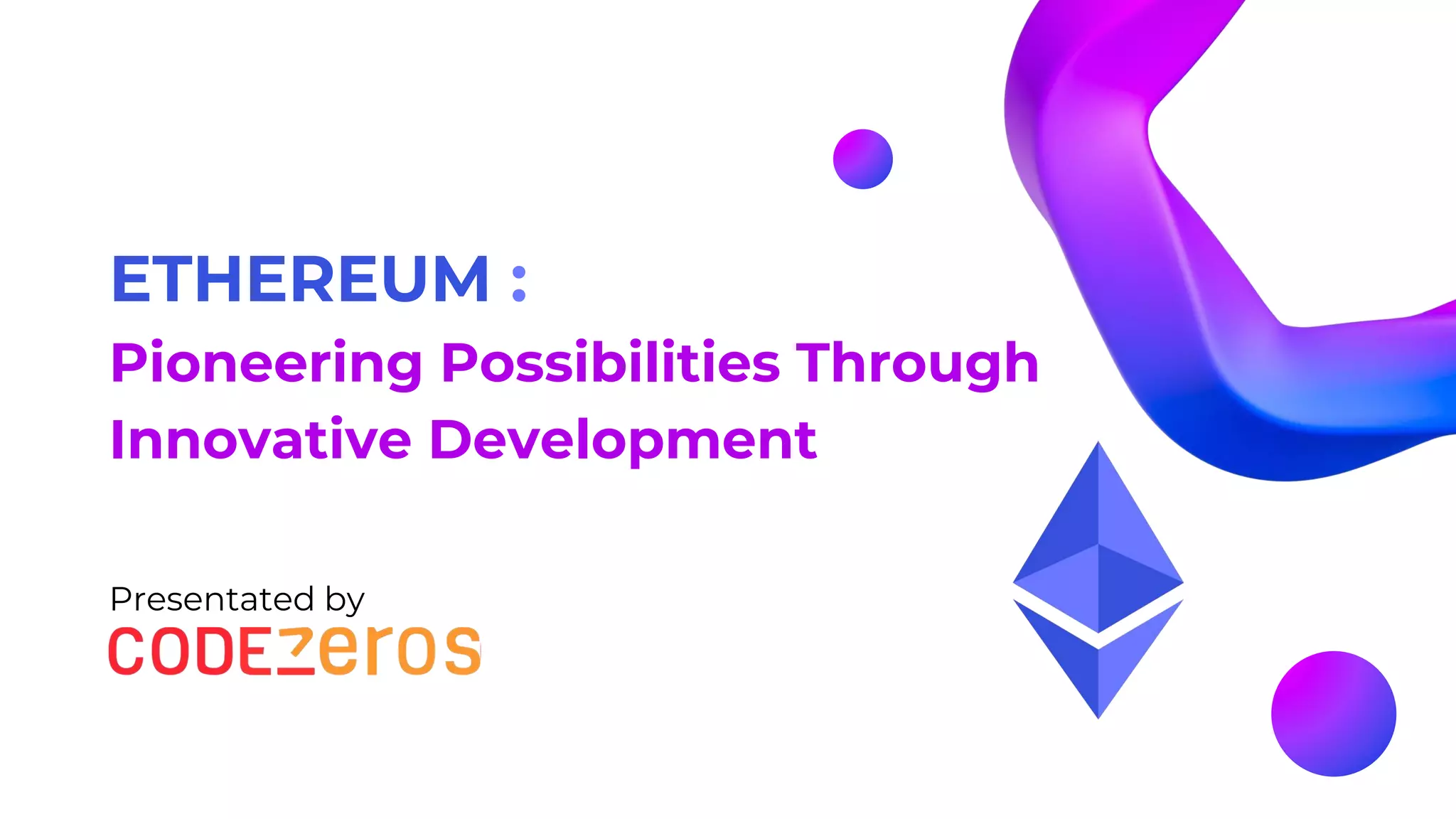 ETHEREUM :
Pioneering Possibilities Through
Innovative Development
Presentated by
 