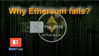 Why Ethereum falls?
17 Feb. 2019
 