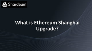 What is Ethereum Shanghai
Upgrade?
 