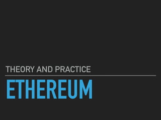 ETHEREUM
THEORY AND PRACTICE
 