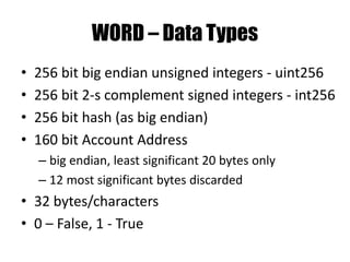 Contracts
• Contract are like people:
– can call / send messages to other contracts
– … and return values
– can create new contracts
– can replicate itself
– can “suicide”
– can pay (send ether) other contracts or people
– … can buy things
 