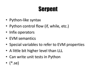 Acceptable uses of the EVM
• Acceptable uses:
– running business logic (“IFTTT - If This Then That")
– verifying signatures & other cryptographic objects
– applications that verify parts of other blockchains (eg. a
decentralized ether-to-bitcoin exchange)
• Unacceptable uses:
– using the EVM as a file storage, email or text messaging
– anything to do with GUI, web apps, etc.
– cloud computing, HPC, number crunching, ML, etc.
 