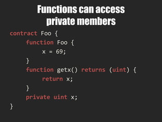 Serpent
• Python-like syntax
• Python control flow (if, while, etc.)
• Infix operators
• EVM semantics
• Special variables to refer to EVM properties
• A little bit higher level than LLL
• Can write unit tests in Python
• (*.se)
 