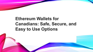 Ethereum Wallets for
Canadians: Safe, Secure, and
Easy to Use Options
 