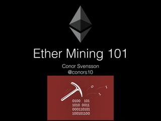Ether Mining 101
Conor Svensson
@conors10
 