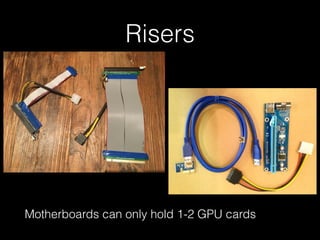 Risers
Motherboards can only hold 1-2 GPU cards
 