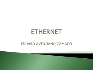 ETHERNET EDUARD AVENDAÑO CAMACO 