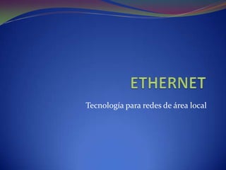 ETHERNET Tecnología para redes de área local 
