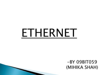 ETHERNET -BY 09BIT059 (MIHIKA SHAH) 