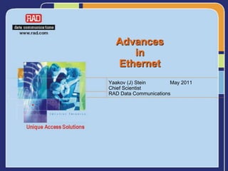 Advances
     in
  Ethernet
Yaakov (J) Stein       May 2011
Chief Scientist
RAD Data Communications
 