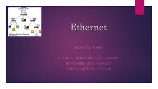 Ethernet
PRESENTADO POR:
CLAUDIA I. MONTENEGRO C. 8-859-913
RENÉ RODRÍGUEZ 4-789-1373
ÁNGEL MARTÍNEZ 4-767-739
 