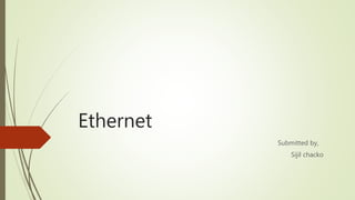 Ethernet
Submitted by,
Sijil chacko
 