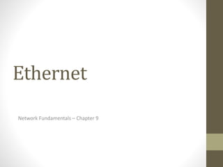 Ethernet
Network Fundamentals – Chapter 9
 
