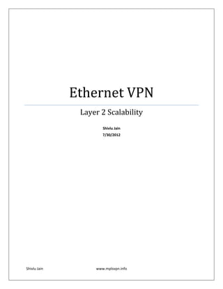 Ethernet VPN
               Layer 2 Scalability
                      Shivlu Jain
                      7/30/2012




Shivlu Jain        www.mplsvpn.info
 