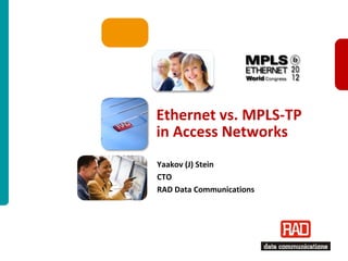 Ethernet vs. MPLS-TP
in Access Networks
Yaakov (J) Stein
CTO
RAD Data Communications




                          Ethernet vs. MPLS-TP in the Access Slide 1
 