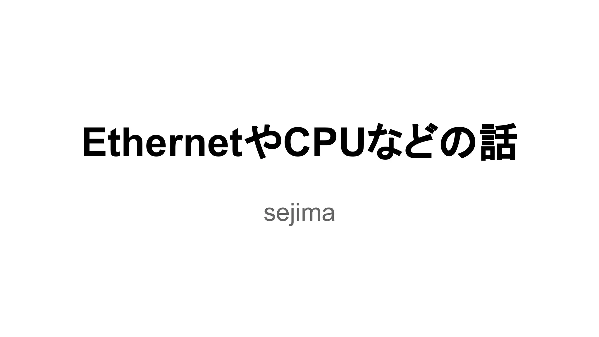 EthernetやCPUなどの話
sejima
 