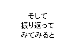 そして
振り返って
みてみると
 