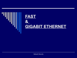 FAST
&
GIGABIT ETHERNET




   Network Security
 