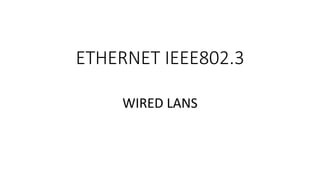 ETHERNET IEEE802.3
WIRED LANS
 