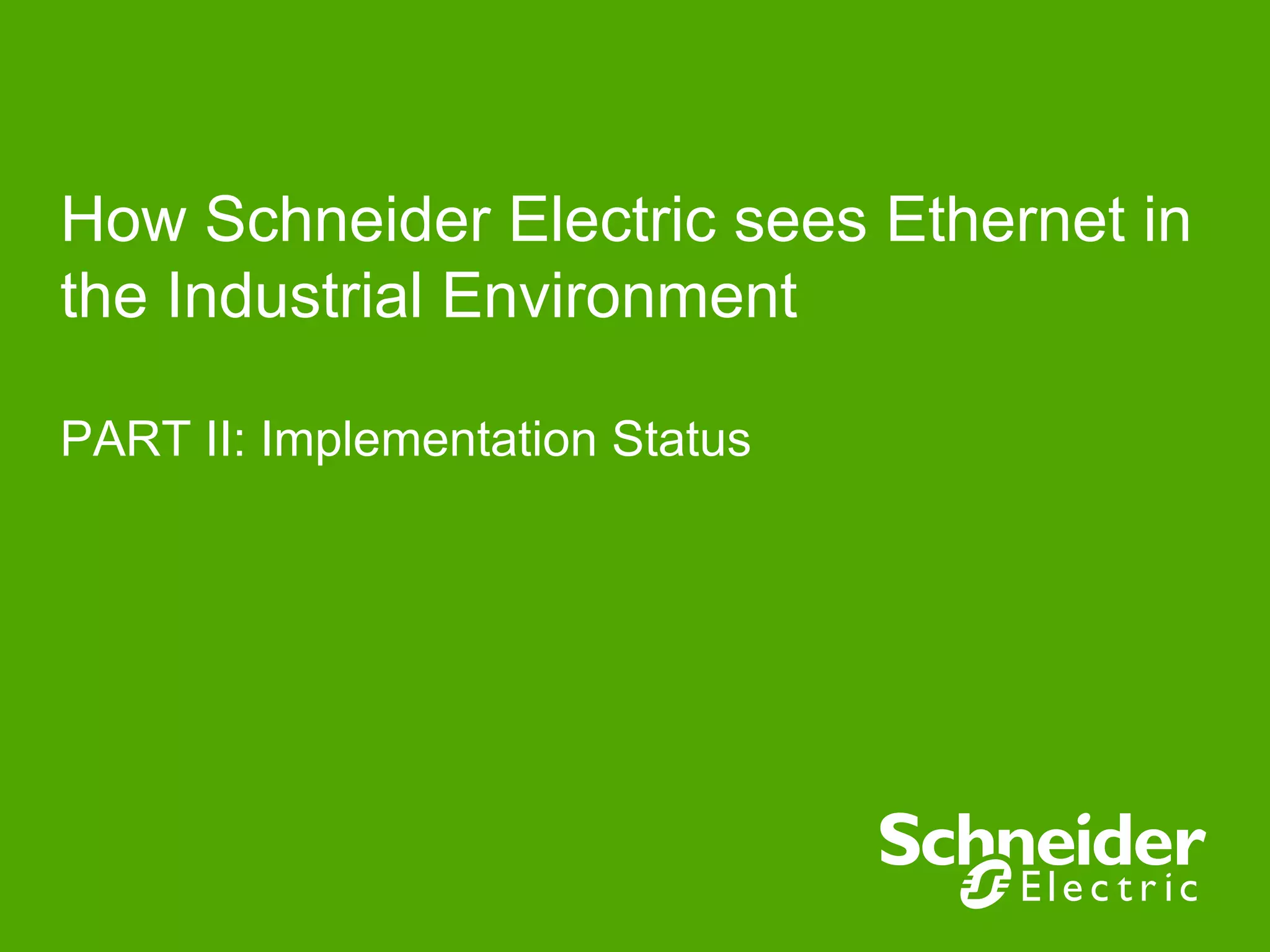 How Schneider Electric sees Ethernet in
the Industrial Environment
PART II: Implementation Status
 