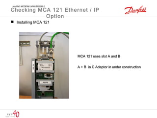 Checking MCA 121 Ethernet / IP 
Option 
 Installing MCA 121 
MMCCAA 112211 uusseess sslloott AA aanndd BB 
AA ++ BB iinn CC AAddaappttoorr iinn uunnddeerr ccoonnssttrruuccttiioonn 
 