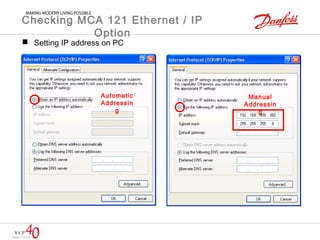 Checking MCA 121 Ethernet / IP 
Option 
 Setting IP address on PC 
Manual 
Addressin 
g 
Automatic 
Addressin 
g 
 