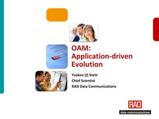 OAM:
Application-driven
Evolution
Yaakov (J) Stein
Chief Scientist
RAD Data Communications




                          OAM: Application-driven Evolution Slide 1
 