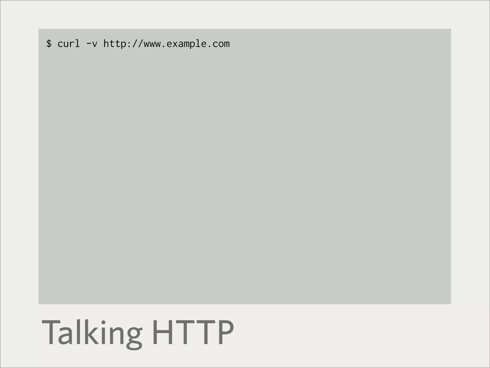 $ curl -v http://www.example.com




Talking HTTP
 