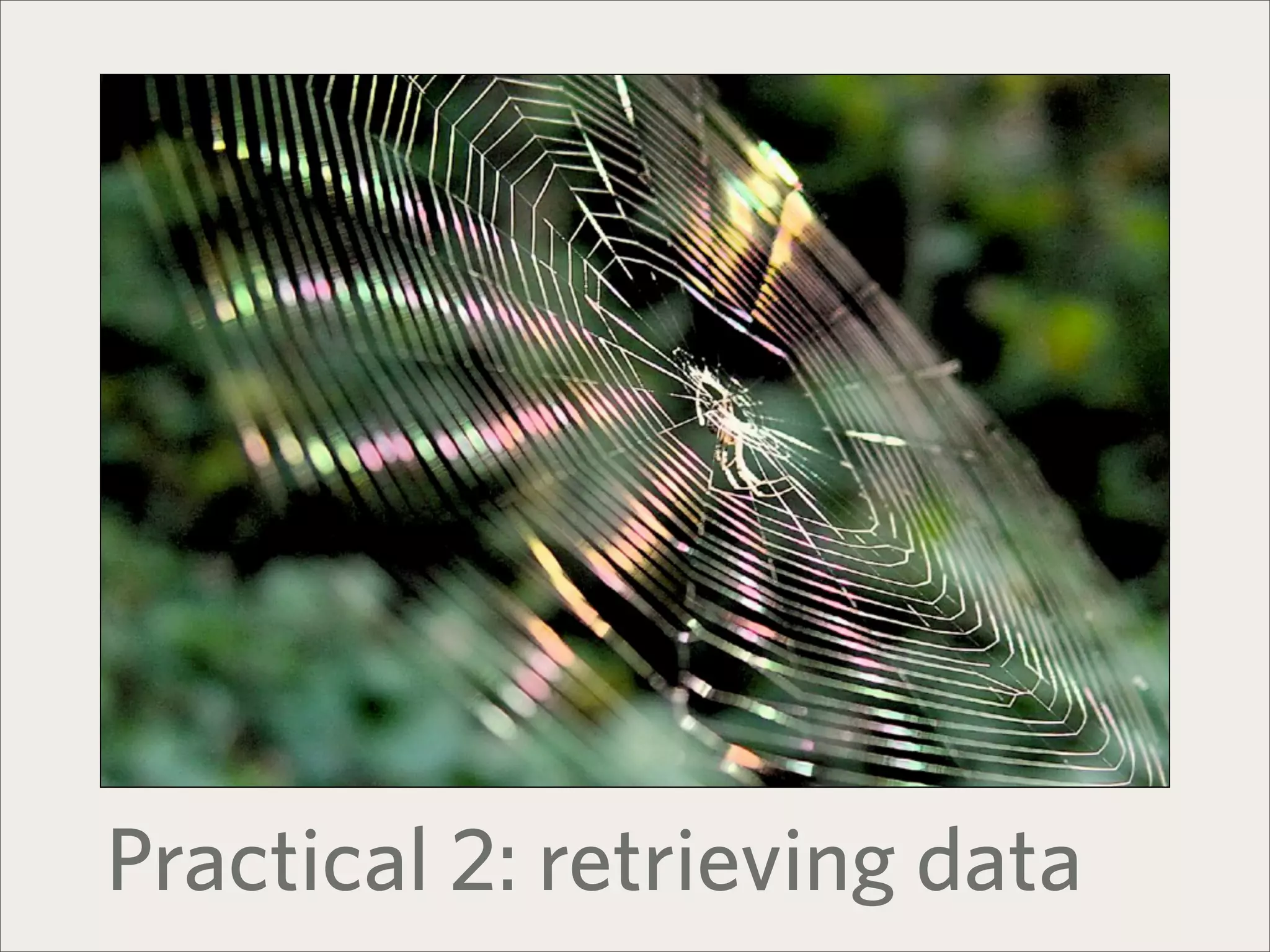 Practical 2: retrieving data
 