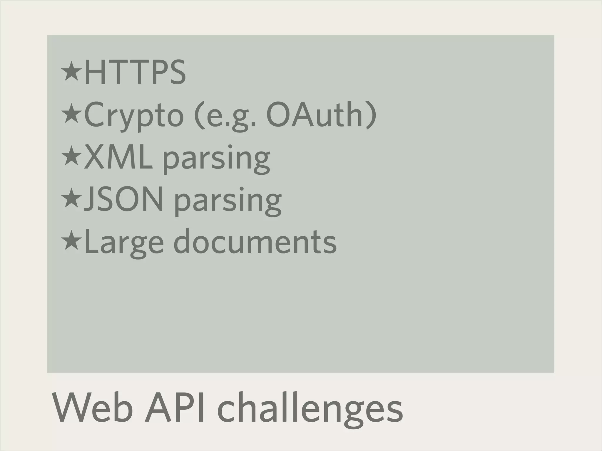 ★HTTPS
★Crypto (e.g. OAuth)
★XML parsing
★JSON parsing
★Large documents




Web API challenges
 