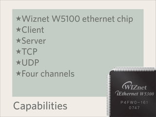 ★Wiznet W5100 ethernet chip
★Client
★Server
★TCP
★UDP
★Four channels



Capabilities
 