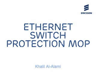 Ethernet
switch
protection MOP
Khalil Al-Alami
 