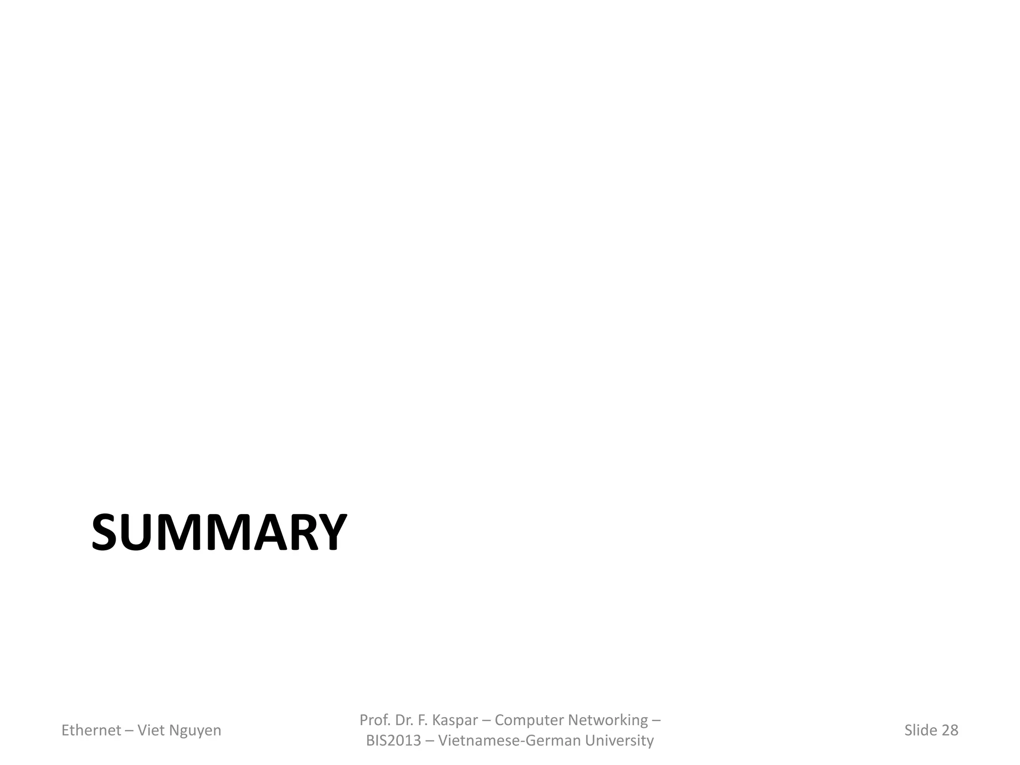 SUMMARY
Ethernet – Viet Nguyen
Prof. Dr. F. Kaspar – Computer Networking –
BIS2013 – Vietnamese-German University
Slide 28
 