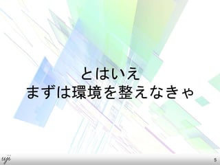 とはいえ
まずは環境を整えなきゃ
5
 