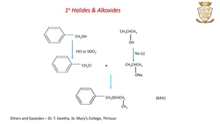 CH3CHCH3
OH
Na (s)
CH2OH
HCl or SOCl2
CH2OCHCH3
CH3
CH2Cl + CH3CHCH3
ONa
(84%)
1o Halides & Alkoxides
Ethers and Epoxides – Dr. T. Geetha, St. Mary’s College, Thrissur
 