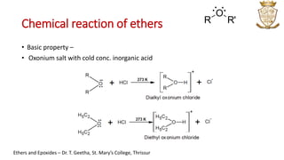 Chemical reaction of ethers
• Basic property –
• Oxonium salt with cold conc. inorganic acid
R
O
R'
: :
Ethers and Epoxides – Dr. T. Geetha, St. Mary’s College, Thrissur
 