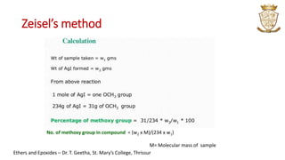 Zeisel’s method
No. of methoxy group in compound = (w2 x M)/(234 x w1)
M= Molecular mass of sample
Ethers and Epoxides – Dr. T. Geetha, St. Mary’s College, Thrissur
 