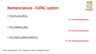 Nomenclature - IUPAC system
• CH3CH2CH2OCH3
➢1-methoxypropane
• CH3CH(OCH3)CH3
➢2-methoxypropane
• CH3CH(CH3)OCH3CH(CH3)
➢2-(2-Propoxy)propane
 