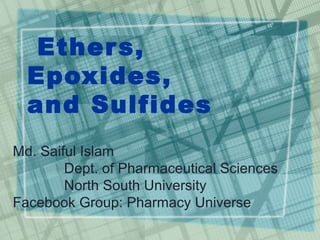Ethers,
Epoxides,
and Sulfides
Md. Saiful Islam
Dept. of Pharmaceutical Sciences
North South University
Facebook Group: Pharmacy Universe
 