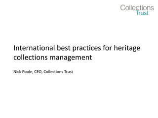 International best practices for heritage
collections management
Nick Poole, CEO, Collections Trust
 